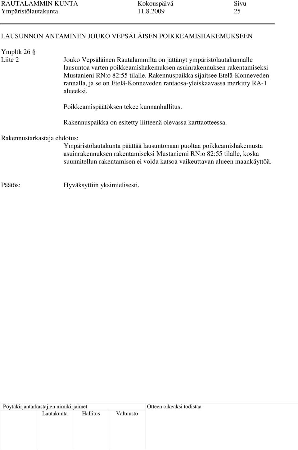 asuinrakennuksen rakentamiseksi Mustanieni RN:o 82:55 tilalle. Rakennuspaikka sijaitsee Etelä-Konneveden rannalla, ja se on Etelä-Konneveden rantaosa-yleiskaavassa merkitty RA-1 alueeksi.