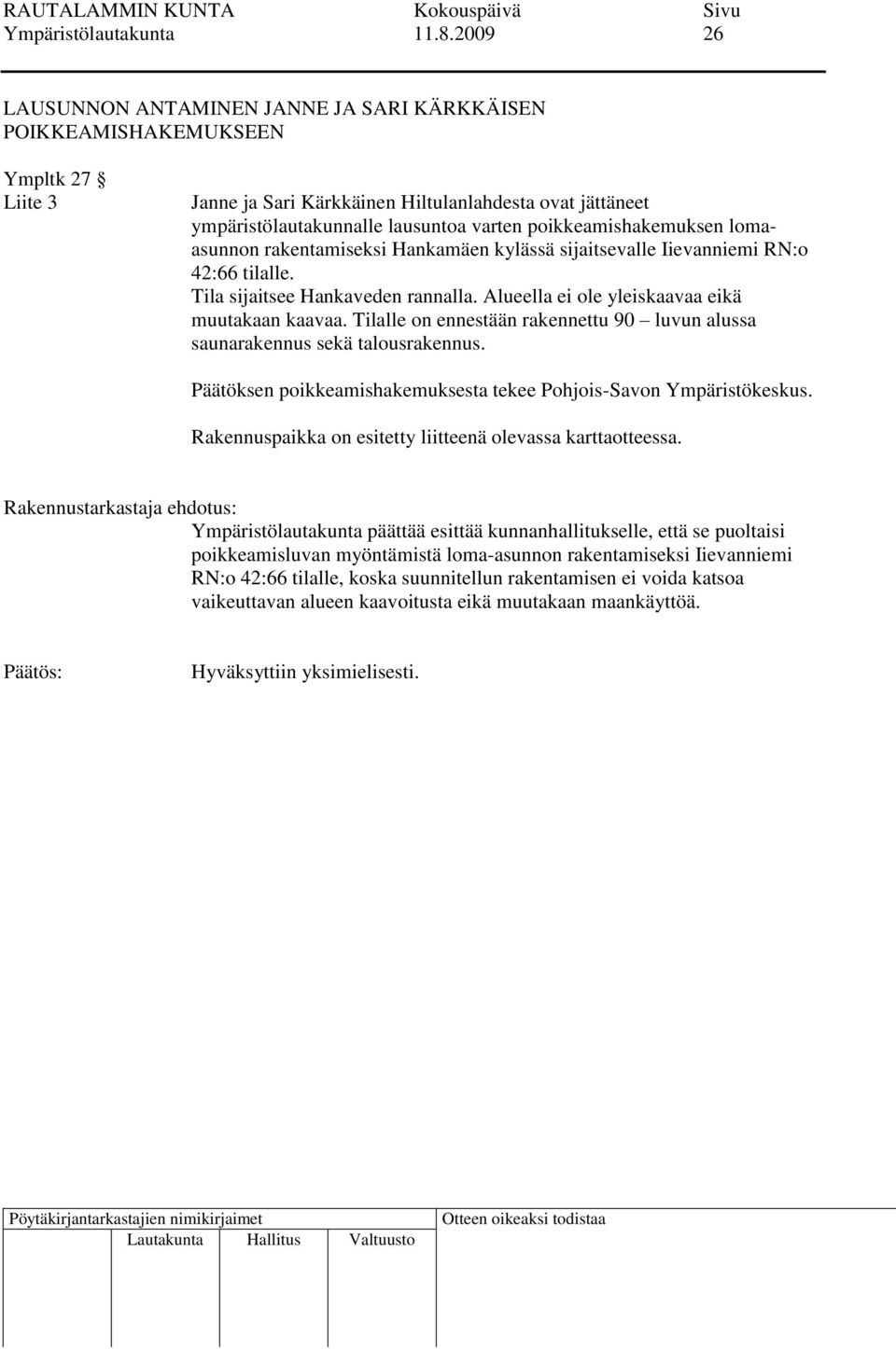 poikkeamishakemuksen lomaasunnon rakentamiseksi Hankamäen kylässä sijaitsevalle Iievanniemi RN:o 42:66 tilalle. Tila sijaitsee Hankaveden rannalla. Alueella ei ole yleiskaavaa eikä muutakaan kaavaa.