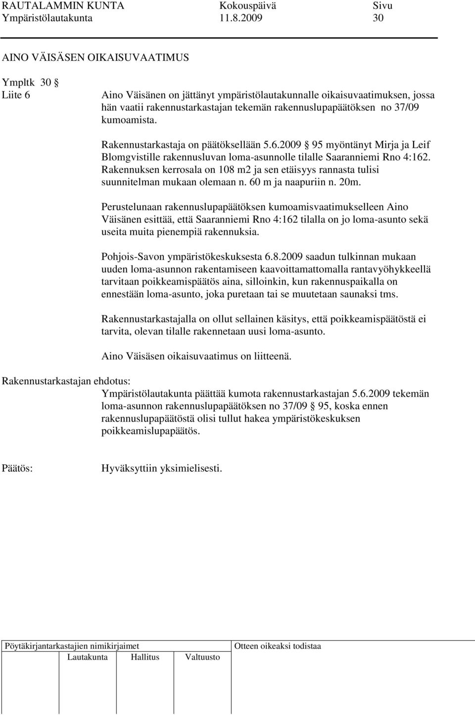 37/09 kumoamista. Rakennustarkastaja on päätöksellään 5.6.2009 95 myöntänyt Mirja ja Leif Blomgvistille rakennusluvan loma-asunnolle tilalle Saaranniemi Rno 4:162.