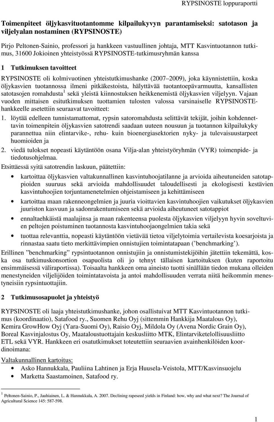 koska öljykasvien tuotannossa ilmeni pitkäkestoista, hälyttävää tuotantoepävarmuutta, kansallisten satotasojen romahdusta 1 sekä yleistä kiinnostuksen heikkenemistä öljykasvien viljelyyn.