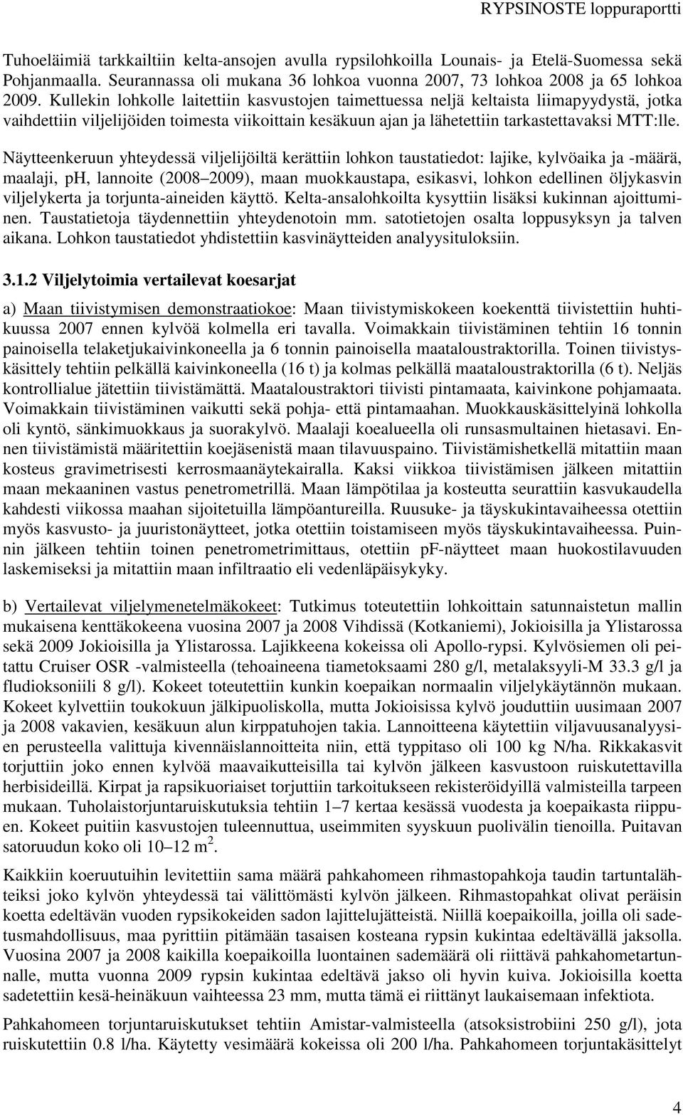 Näytteenkeruun yhteydessä viljelijöiltä kerättiin lohkon taustatiedot: lajike, kylvöaika ja -määrä, maalaji, ph, lannoite (2008 2009), maan muokkaustapa, esikasvi, lohkon edellinen öljykasvin