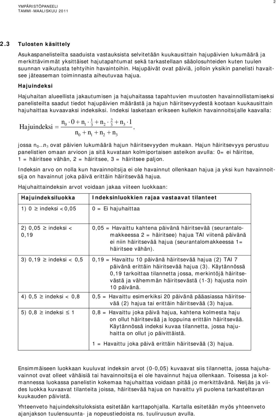 Hajuindeksi Hajuhaitan alueellista jakautumisen ja hajuhaitassa tapahtuvien muutosten havainnollistamiseksi panelisteilta saadut tiedot hajupäivien määrästä ja hajun häiritsevyydestä kootaan