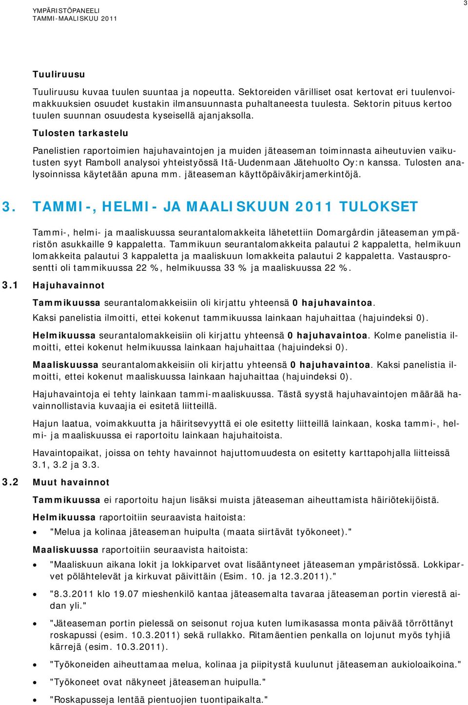 Tulosten tarkastelu Panelistien raportoimien hajuhavaintojen ja muiden jäteaseman toiminnasta aiheutuvien vaikutusten syyt Ramboll analysoi yhteistyössä Itä-Uudenmaan Jätehuolto Oy:n kanssa.