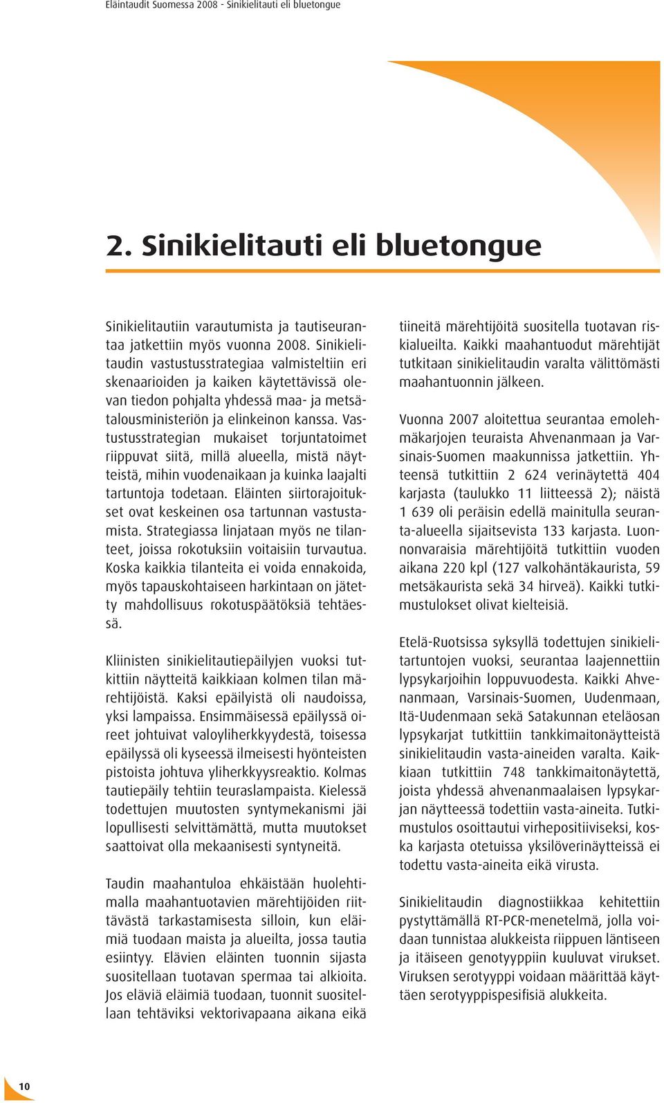 Vastustusstrategian mukaiset torjuntatoimet riippuvat siitä, millä alueella, mistä näytteistä, mihin vuodenaikaan ja kuinka laajalti tartuntoja todetaan.