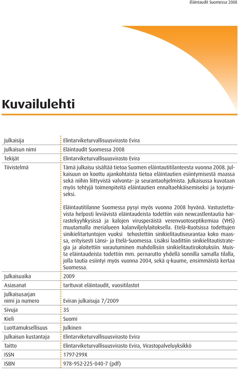 Julkaisussa kuvataan myös tehtyjä toimenpiteitä eläintautien ennaltaehkäisemiseksi ja torjumiseksi. Eläintautitilanne Suomessa pysyi myös vuonna 2008 hyvänä.
