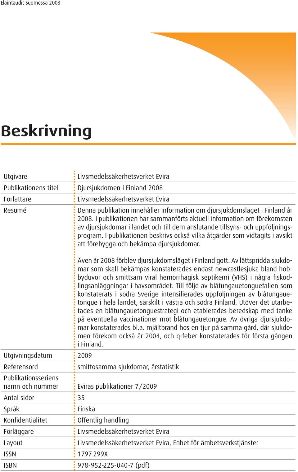 I publikationen har sammanförts aktuell information om förekomsten av djursjukdomar i landet och till dem anslutande tillsyns- och uppföljningsprogram.