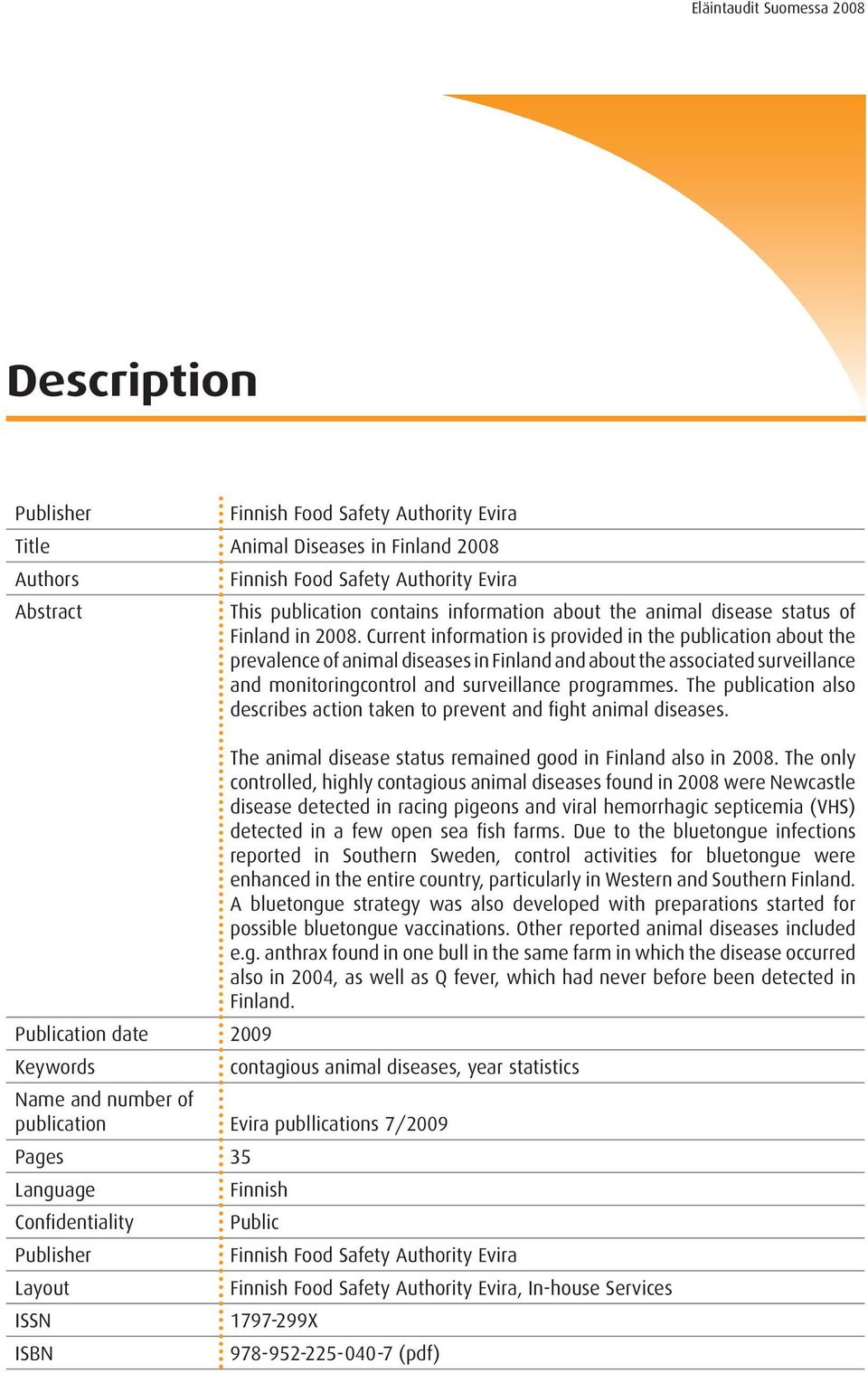 Current information is provided in the publication about the prevalence of animal diseases in Finland and about the associated surveillance and monitoringcontrol and surveillance programmes.