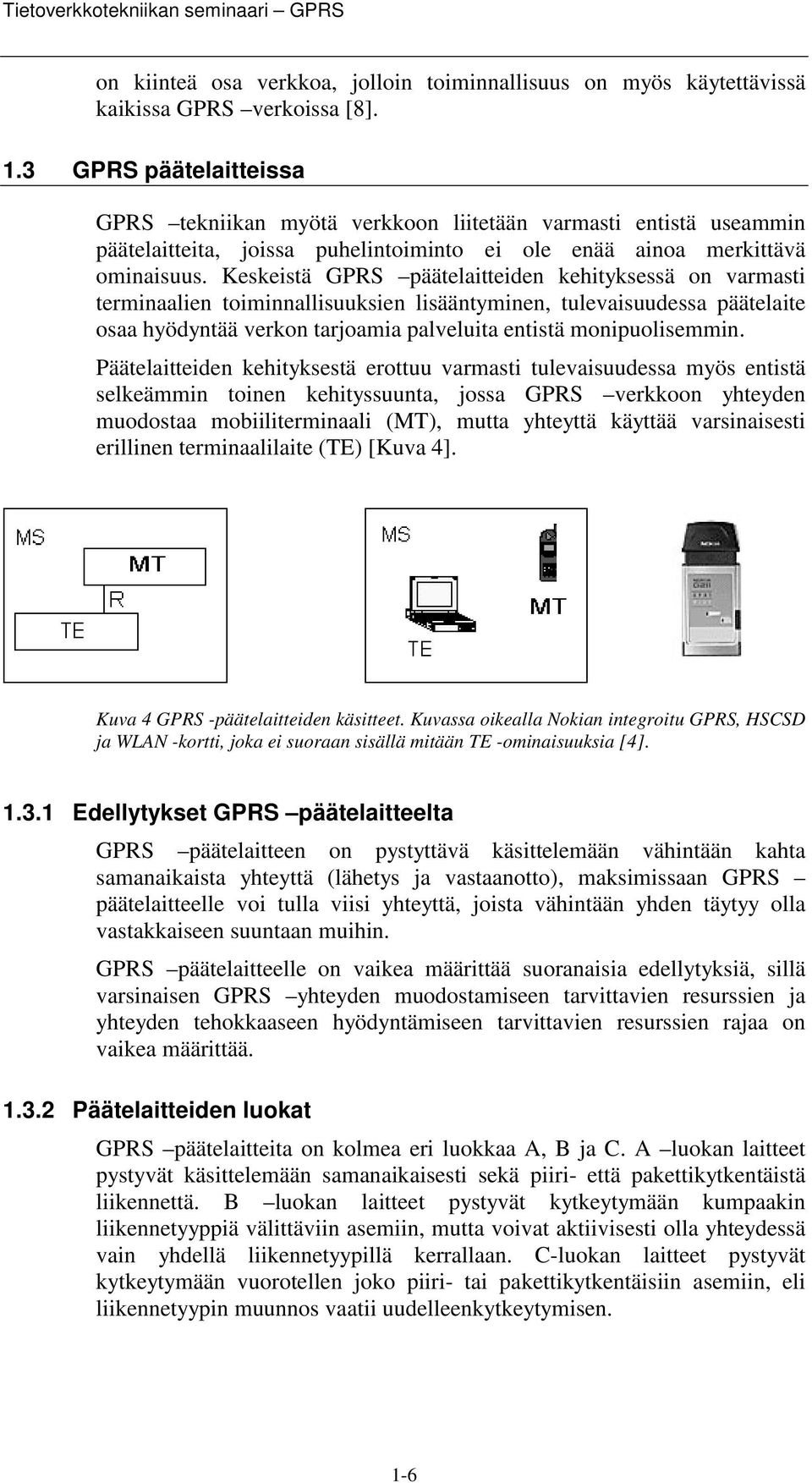 Keskeistä GPRS päätelaitteiden kehityksessä on varmasti terminaalien toiminnallisuuksien lisääntyminen, tulevaisuudessa päätelaite osaa hyödyntää verkon tarjoamia palveluita entistä monipuolisemmin.