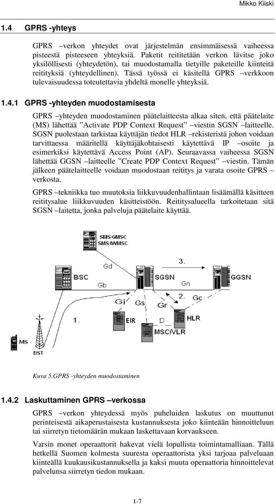 Tässä työssä ei käsitellä GPRS verkkoon tulevaisuudessa toteutettavia yhdeltä monelle yhteyksiä. 1.4.