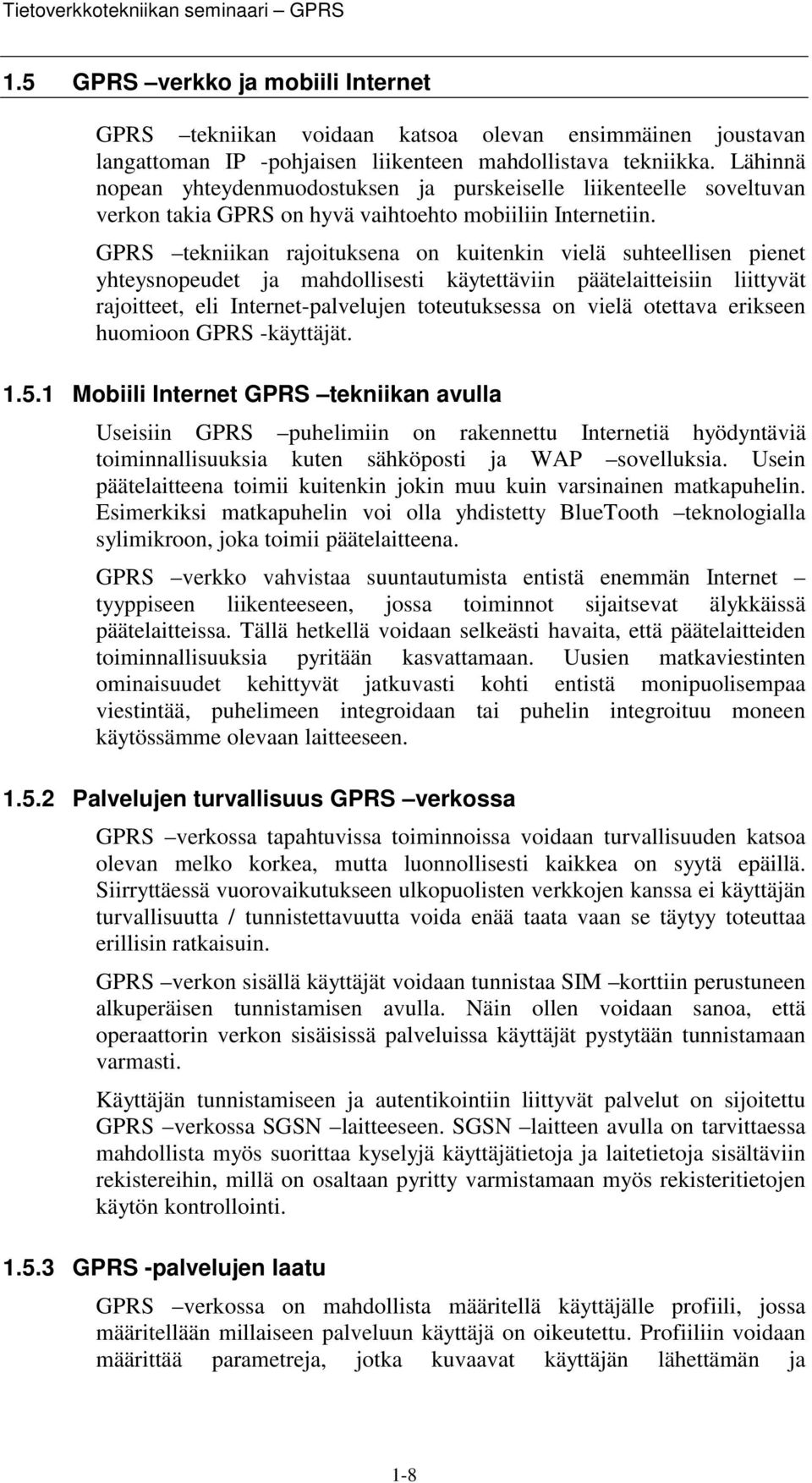 GPRS tekniikan rajoituksena on kuitenkin vielä suhteellisen pienet yhteysnopeudet ja mahdollisesti käytettäviin päätelaitteisiin liittyvät rajoitteet, eli Internet-palvelujen toteutuksessa on vielä