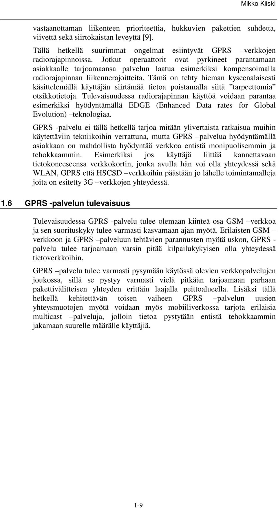 Jotkut operaattorit ovat pyrkineet parantamaan asiakkaalle tarjoamaansa palvelun laatua esimerkiksi kompensoimalla radiorajapinnan liikennerajoitteita.