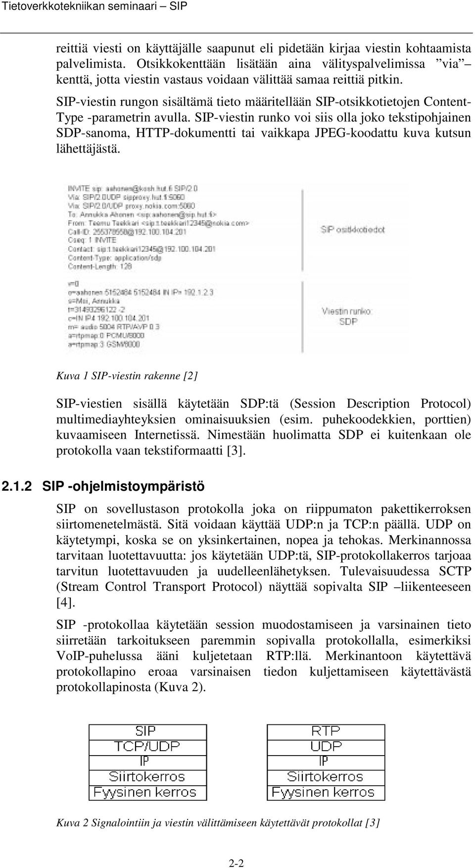 SIP-viestin rungon sisältämä tieto määritellään SIP-otsikkotietojen Content- Type -parametrin avulla.