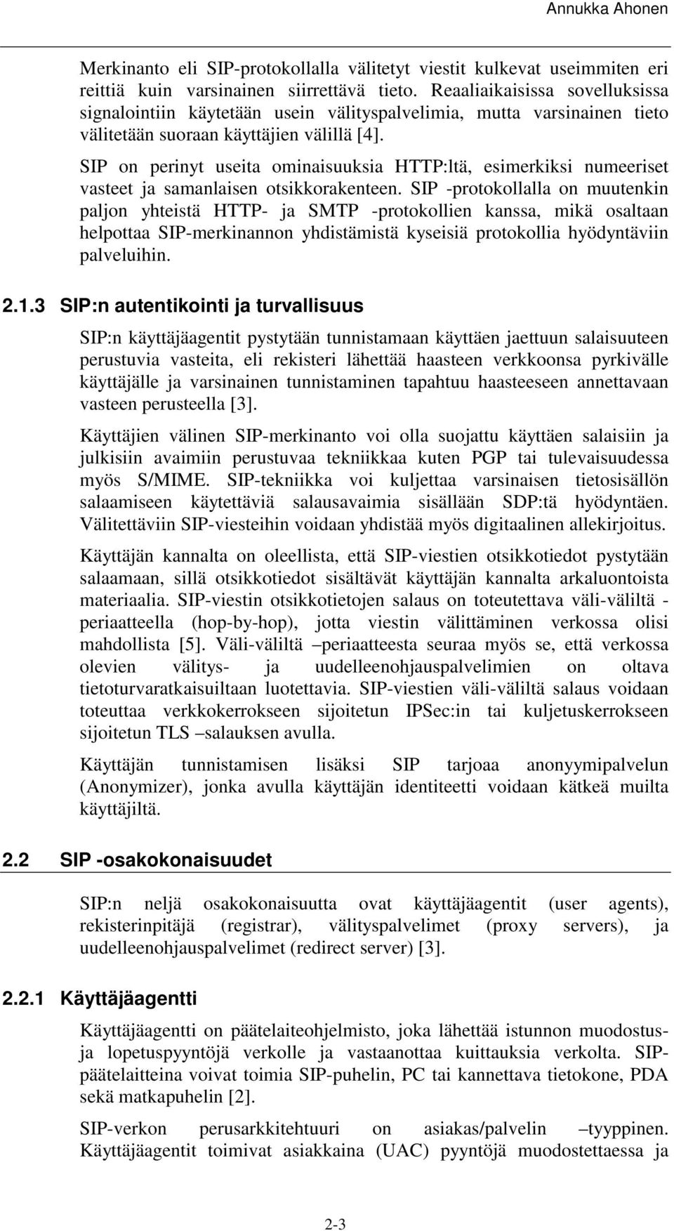 SIP on perinyt useita ominaisuuksia HTTP:ltä, esimerkiksi numeeriset vasteet ja samanlaisen otsikkorakenteen.