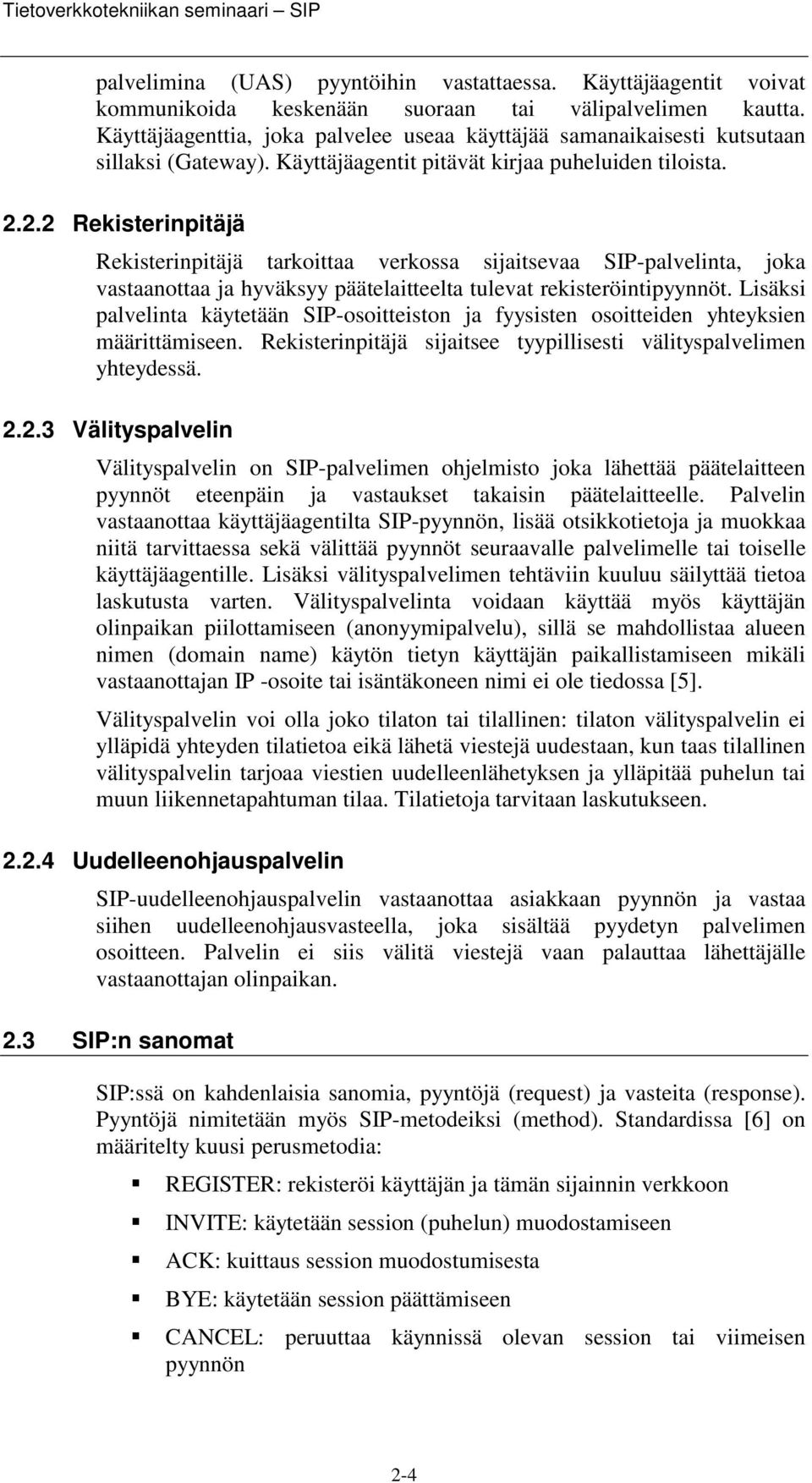 2.2 Rekisterinpitäjä Rekisterinpitäjä tarkoittaa verkossa sijaitsevaa SIP-palvelinta, joka vastaanottaa ja hyväksyy päätelaitteelta tulevat rekisteröintipyynnöt.