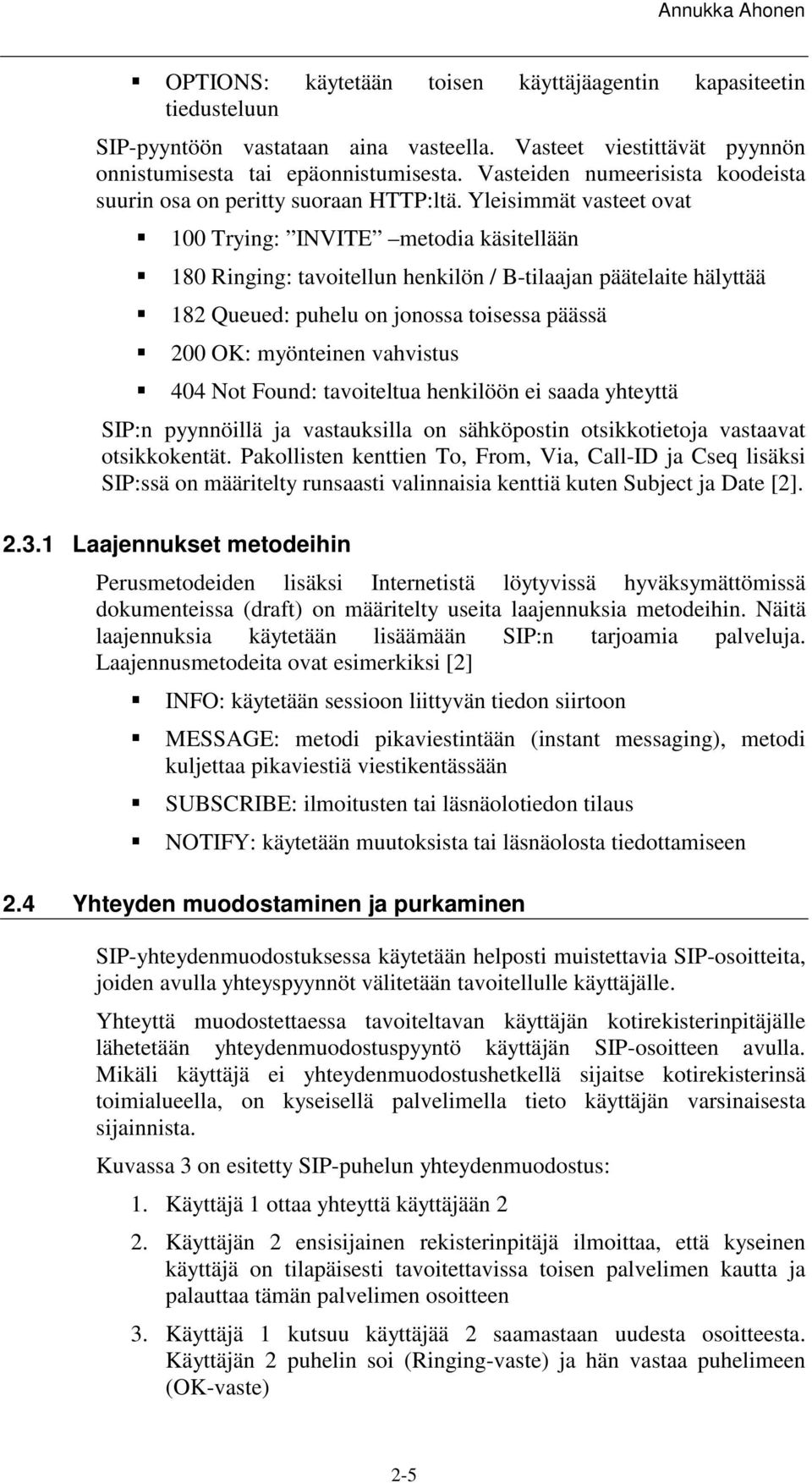 Yleisimmät vasteet ovat ÿ 100 Trying: INVITE metodia käsitellään ÿ 180 Ringing: tavoitellun henkilön / B-tilaajan päätelaite hälyttää ÿ 182 Queued: puhelu on jonossa toisessa päässä ÿ 200 OK: