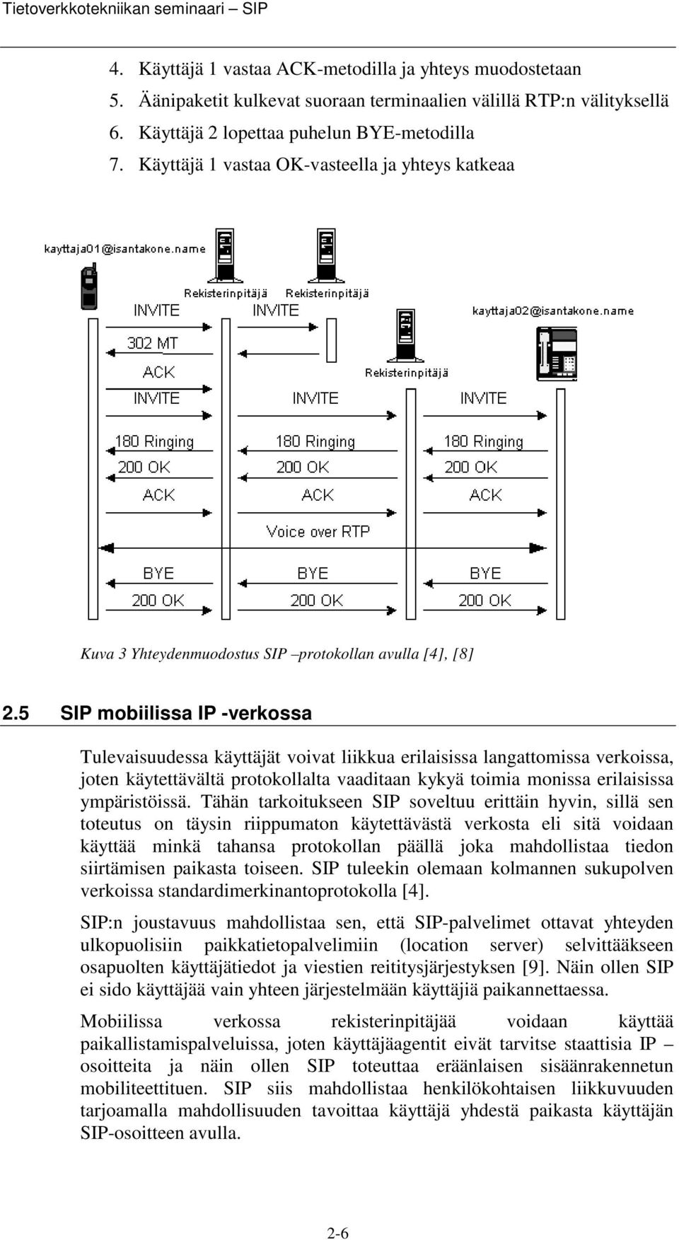 5 SIP mobiilissa IP -verkossa Tulevaisuudessa käyttäjät voivat liikkua erilaisissa langattomissa verkoissa, joten käytettävältä protokollalta vaaditaan kykyä toimia monissa erilaisissa ympäristöissä.