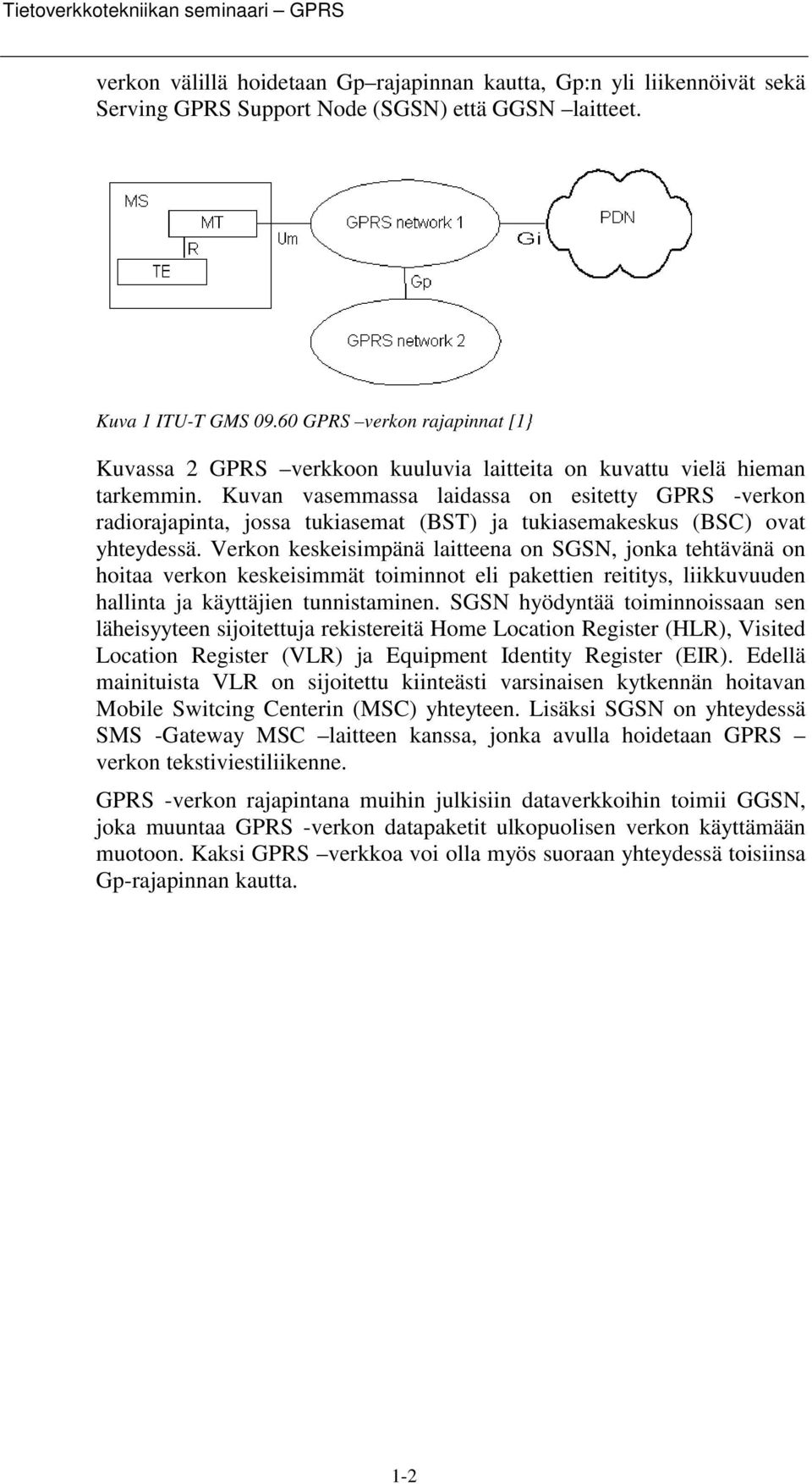 Kuvan vasemmassa laidassa on esitetty GPRS -verkon radiorajapinta, jossa tukiasemat (BST) ja tukiasemakeskus (BSC) ovat yhteydessä.