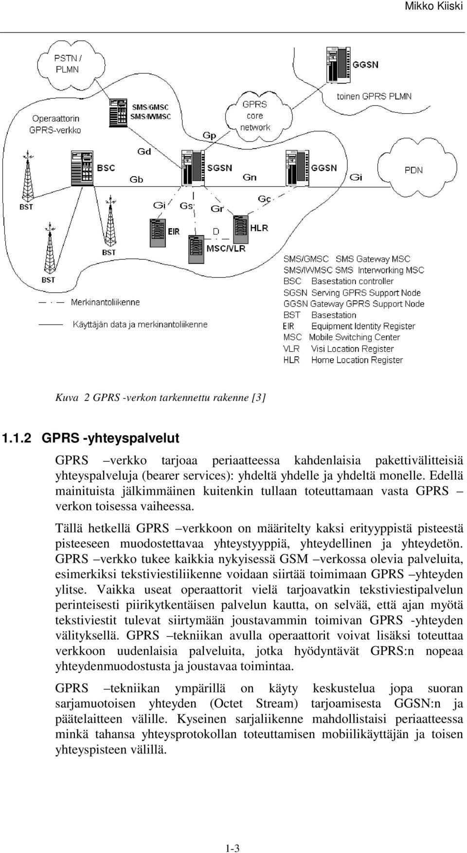 Edellä mainituista jälkimmäinen kuitenkin tullaan toteuttamaan vasta GPRS verkon toisessa vaiheessa.