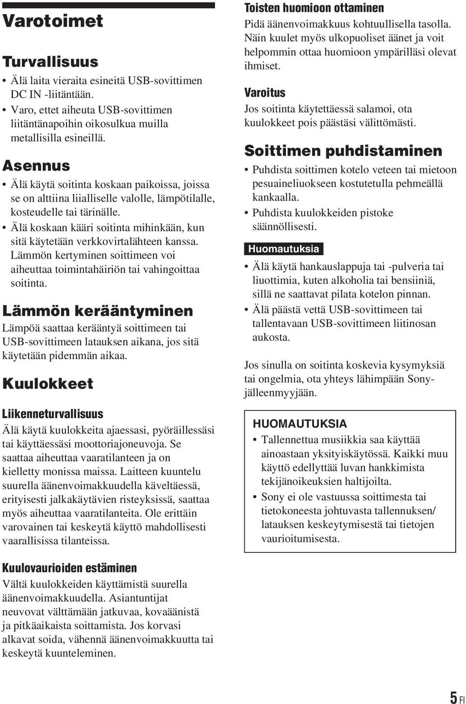 Älä koskaan kääri soitinta mihinkään, kun sitä käytetään verkkovirtalähteen kanssa. Lämmön kertyminen soittimeen voi aiheuttaa toimintahäiriön tai vahingoittaa soitinta.