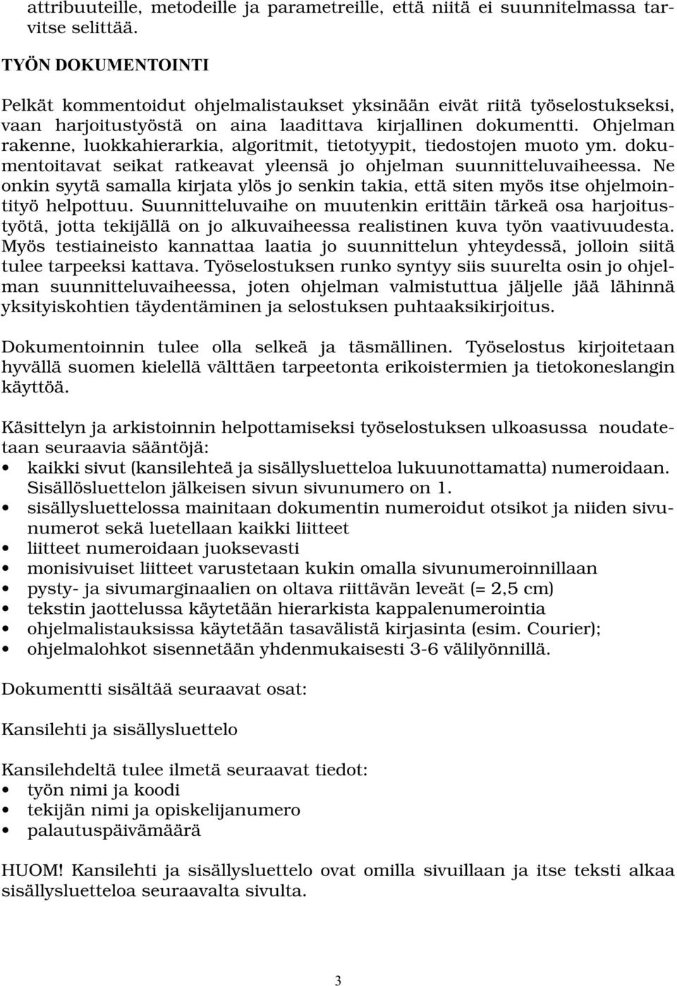 Ohjelman rakenne, luokkahierarkia, algoritmit, tietotyypit, tiedostojen muoto ym. dokumentoitavat seikat ratkeavat yleensä jo ohjelman suunnitteluvaiheessa.