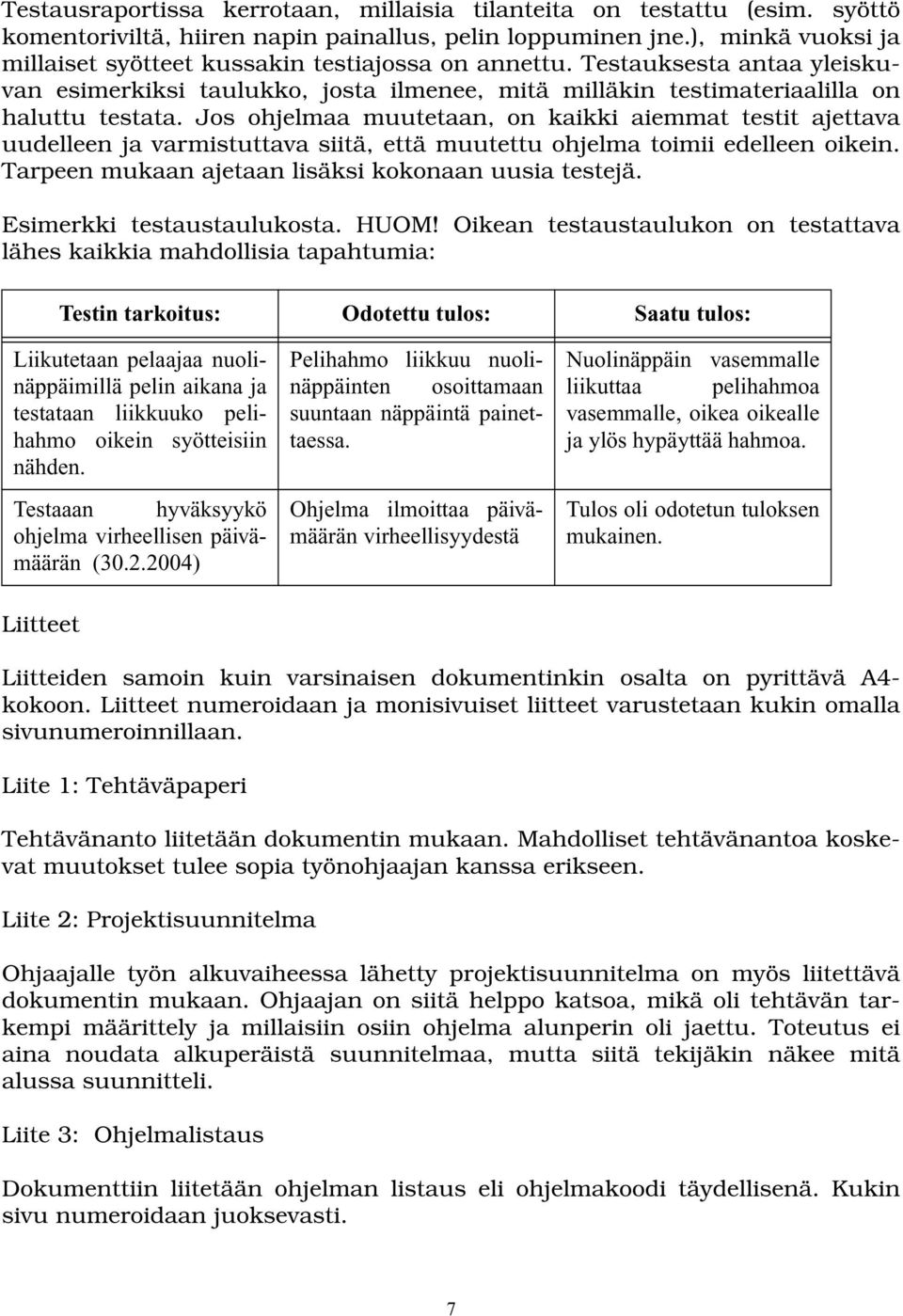 Jos ohjelmaa muutetaan, on kaikki aiemmat testit ajettava uudelleen ja varmistuttava siitä, että muutettu ohjelma toimii edelleen oikein. Tarpeen mukaan ajetaan lisäksi kokonaan uusia testejä.