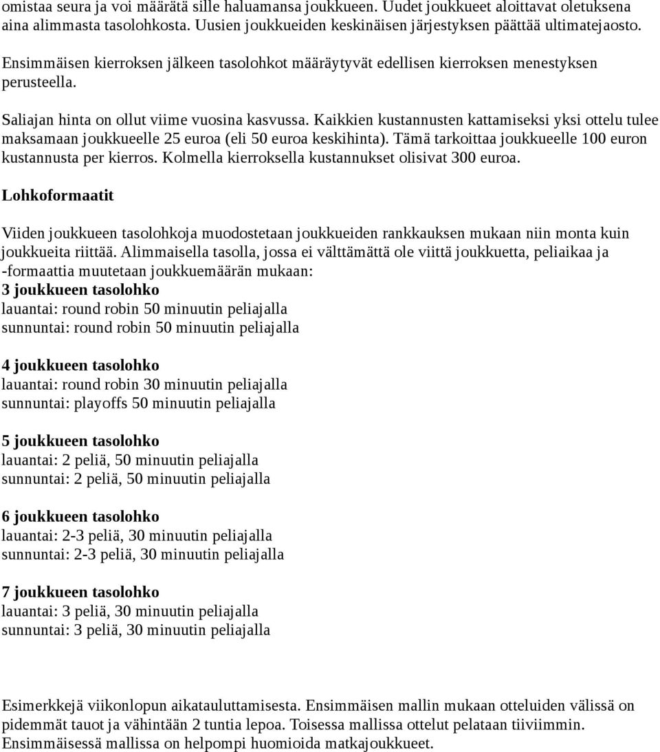 Kaikkien kustannusten kattamiseksi yksi ottelu tulee maksamaan joukkueelle 25 euroa (eli 50 euroa keskihinta). Tämä tarkoittaa joukkueelle euron kustannusta per kierros.