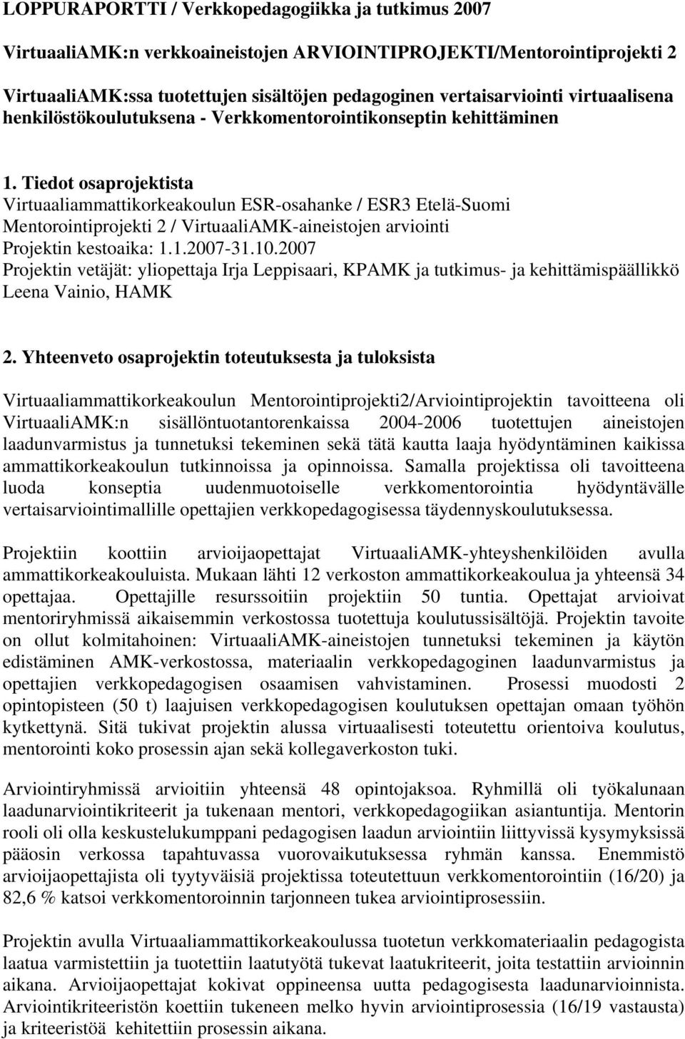 Tiedot osaprojektista Virtuaaliammattikorkeakoulun ESR-osahanke / ESR3 Etelä-Suomi Mentorointiprojekti 2 / VirtuaaliAMK-aineistojen arviointi Projektin kestoaika: 1.1.2007-31.10.