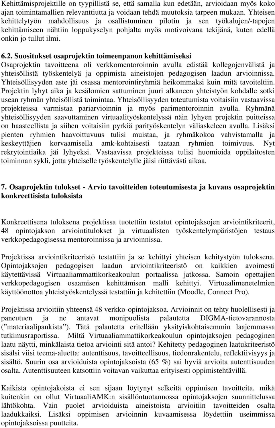 Suositukset osaprojektin toimeenpanon kehittämiseksi Osaprojektin tavoitteena oli verkkomentoroinnin avulla edistää kollegojenvälistä ja yhteisöllistä työskentelyä ja oppimista aineistojen