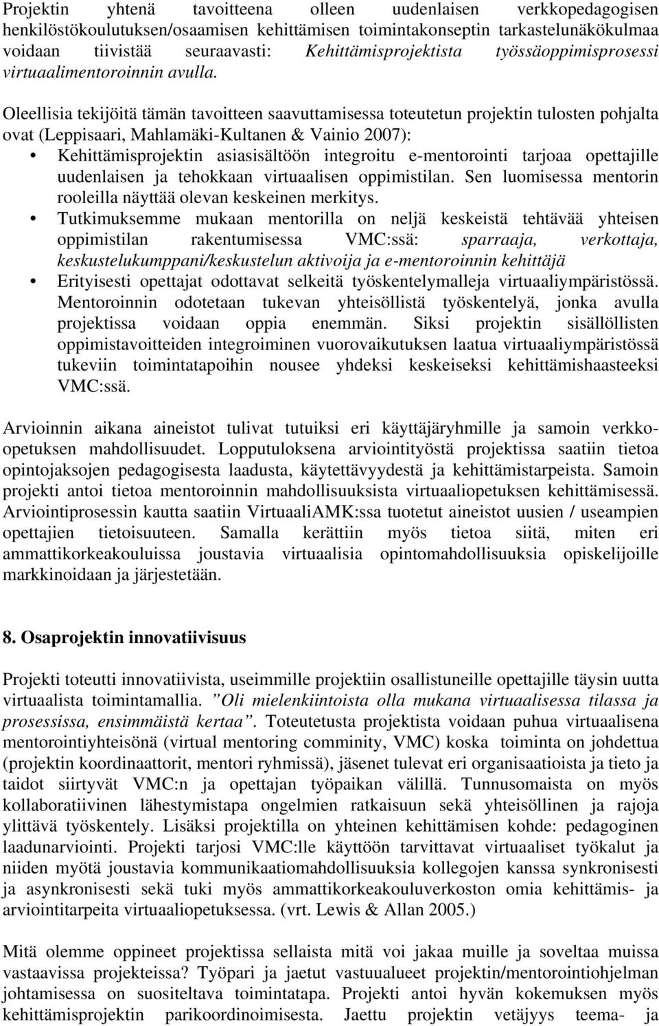 Oleellisia tekijöitä tämän tavoitteen saavuttamisessa toteutetun projektin tulosten pohjalta ovat (Leppisaari, Mahlamäki-Kultanen & Vainio 2007): Kehittämisprojektin asiasisältöön integroitu