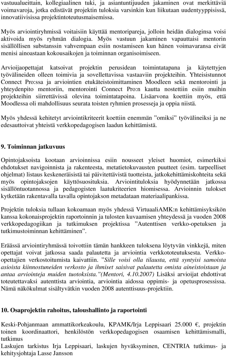 Myös vastuun jakaminen vapauttaisi mentorin sisällöllisen substanssin vahvempaan esiin nostamiseen kun hänen voimavaransa eivät menisi ainoastaan kokousaikojen ja toiminnan organisoimiseen.