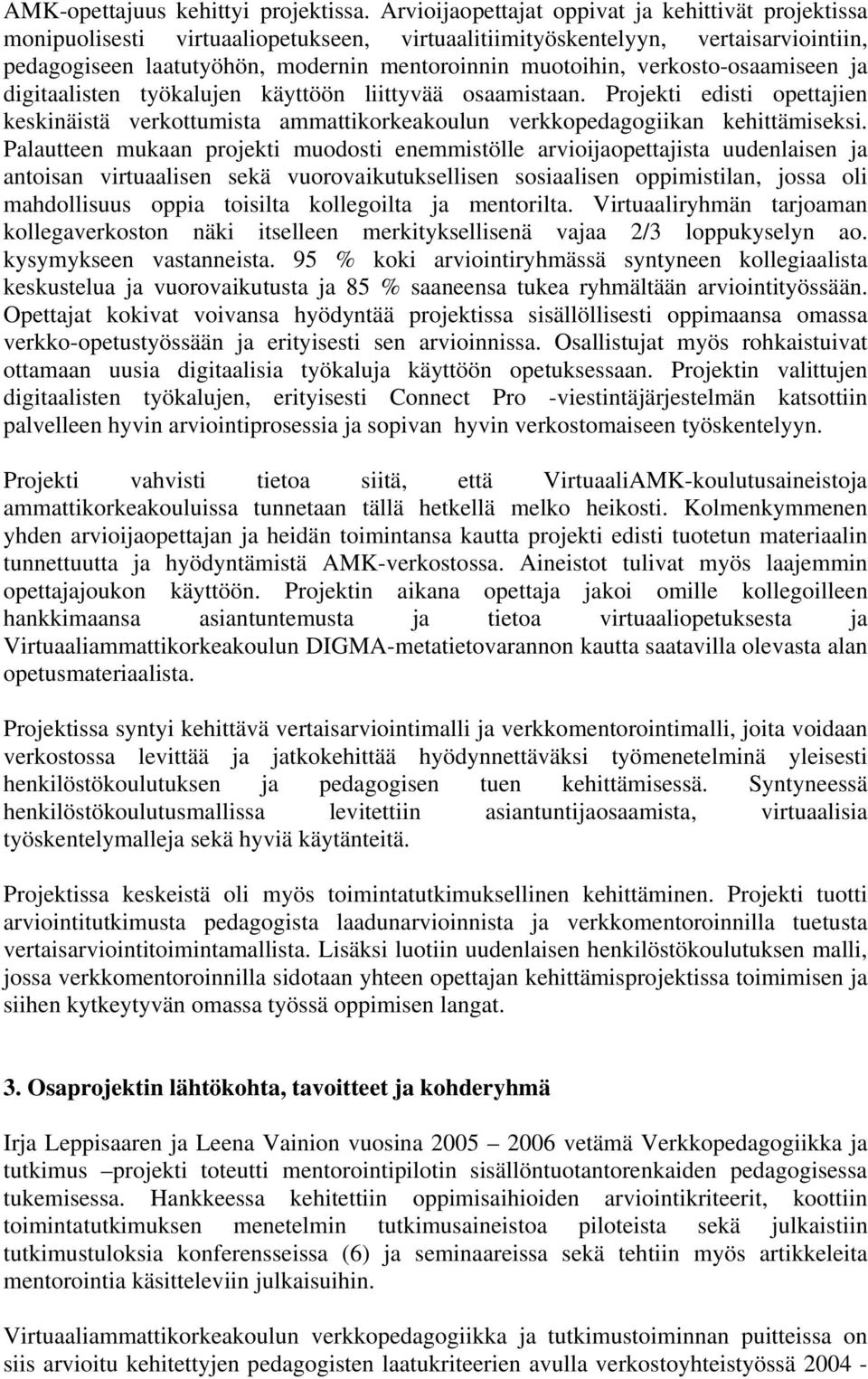 verkosto-osaamiseen ja digitaalisten työkalujen käyttöön liittyvää osaamistaan. Projekti edisti opettajien keskinäistä verkottumista ammattikorkeakoulun verkkopedagogiikan kehittämiseksi.