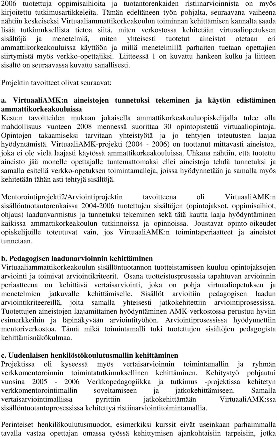 kehitetään virtuaaliopetuksen sisältöjä ja menetelmiä, miten yhteisesti tuotetut aineistot otetaan eri ammattikorkeakouluissa käyttöön ja millä menetelmillä parhaiten tuetaan opettajien siirtymistä