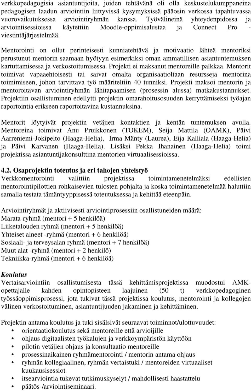 Mentorointi on ollut perinteisesti kunniatehtävä ja motivaatio lähteä mentoriksi perustunut mentorin saamaan hyötyyn esimerkiksi oman ammatillisen asiantuntemuksen kartuttamisessa ja