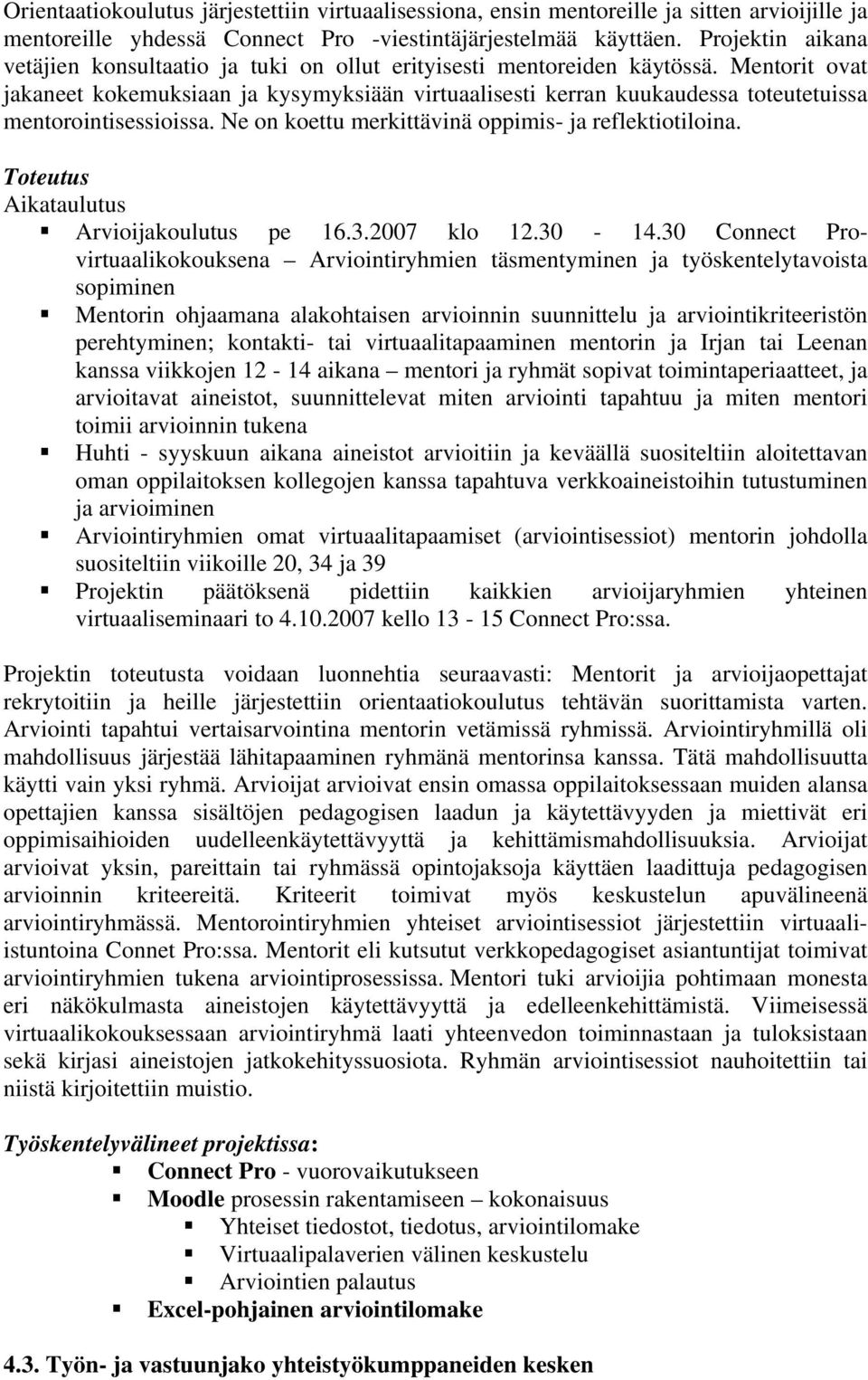 Mentorit ovat jakaneet kokemuksiaan ja kysymyksiään virtuaalisesti kerran kuukaudessa toteutetuissa mentorointisessioissa. Ne on koettu merkittävinä oppimis- ja reflektiotiloina.