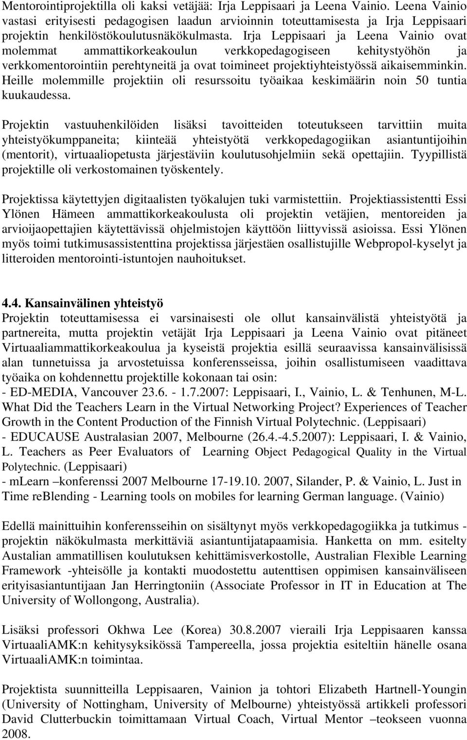 Irja Leppisaari ja Leena Vainio ovat molemmat ammattikorkeakoulun verkkopedagogiseen kehitystyöhön ja verkkomentorointiin perehtyneitä ja ovat toimineet projektiyhteistyössä aikaisemminkin.