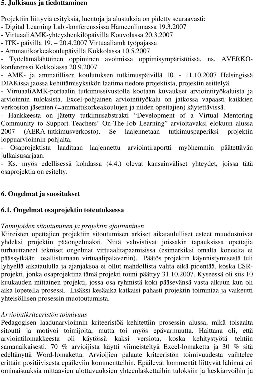 2007 - Työelämälähtöinen oppiminen avoimissa oppimisympäristöissä, ns. AVERKOkonferenssi Kokkolassa 20.9.2007 - AMK- ja ammatillisen koulutuksen tutkimuspäivillä 10.