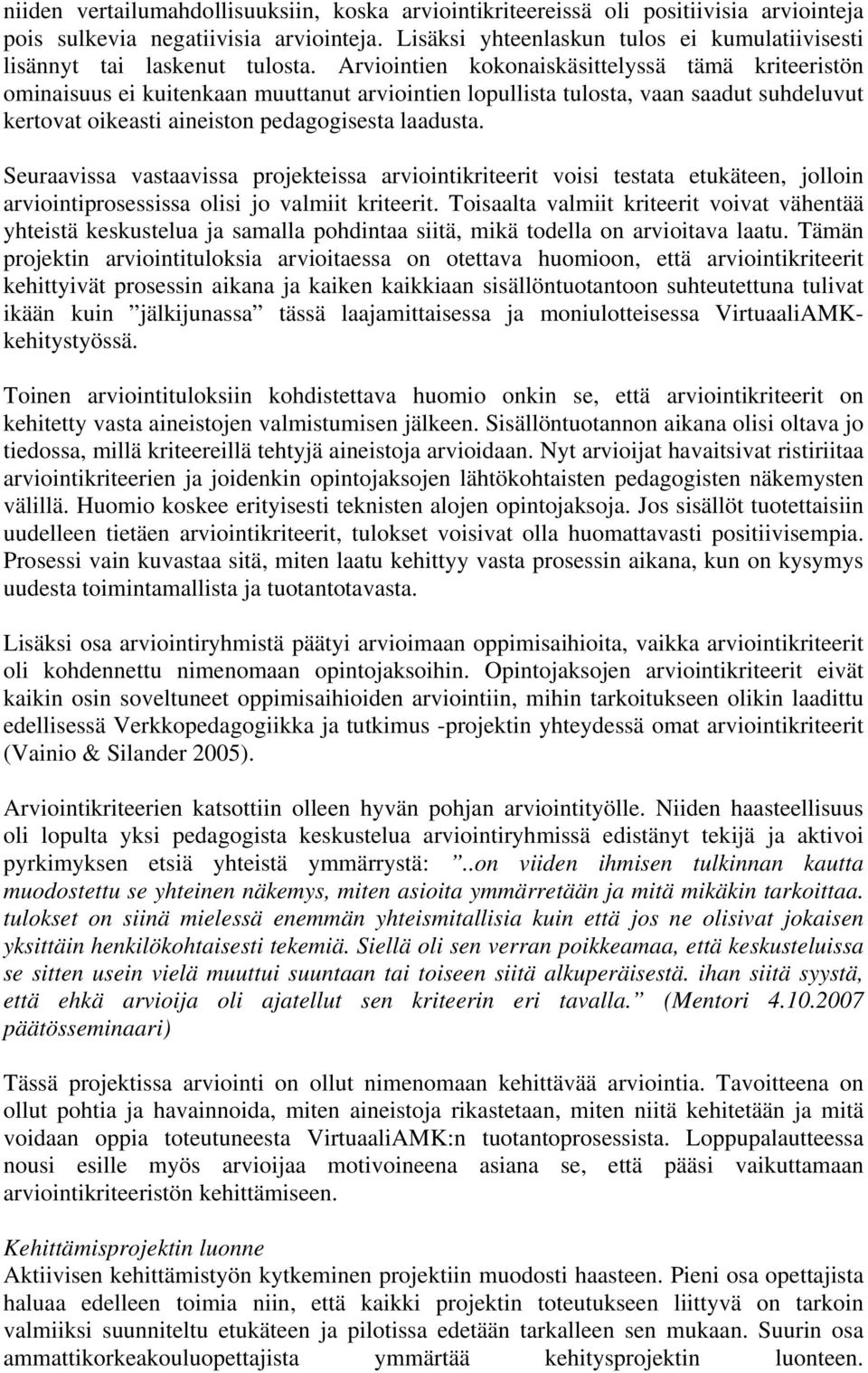 Arviointien kokonaiskäsittelyssä tämä kriteeristön ominaisuus ei kuitenkaan muuttanut arviointien lopullista tulosta, vaan saadut suhdeluvut kertovat oikeasti aineiston pedagogisesta laadusta.