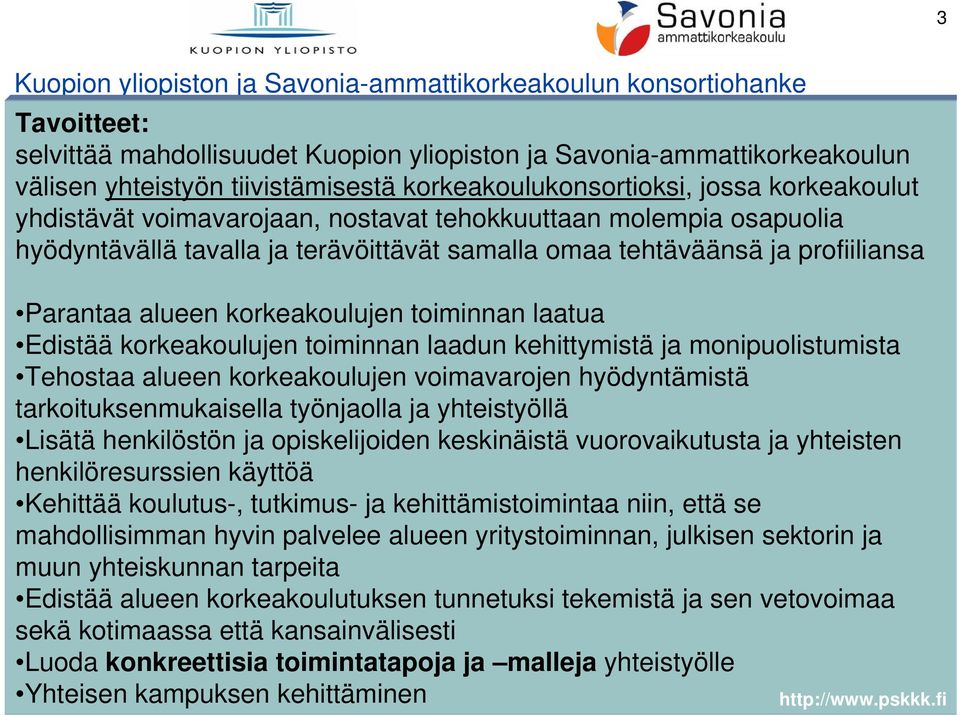 Parantaa alueen korkeakoulujen toiminnan laatua Edistää korkeakoulujen toiminnan laadun kehittymistä ja monipuolistumista Tehostaa alueen korkeakoulujen voimavarojen hyödyntämistä