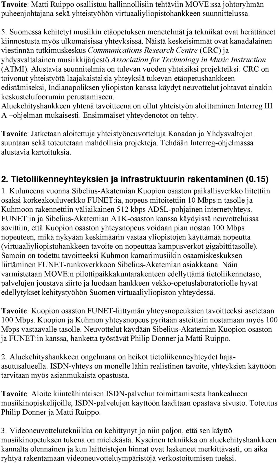 Näistä keskeisimmät ovat kanadalainen viestinnän tutkimuskeskus Communications Research Centre (CRC) ja yhdysvaltalainen musiikkijärjestö Association for Technology in Music Instruction (ATMI).