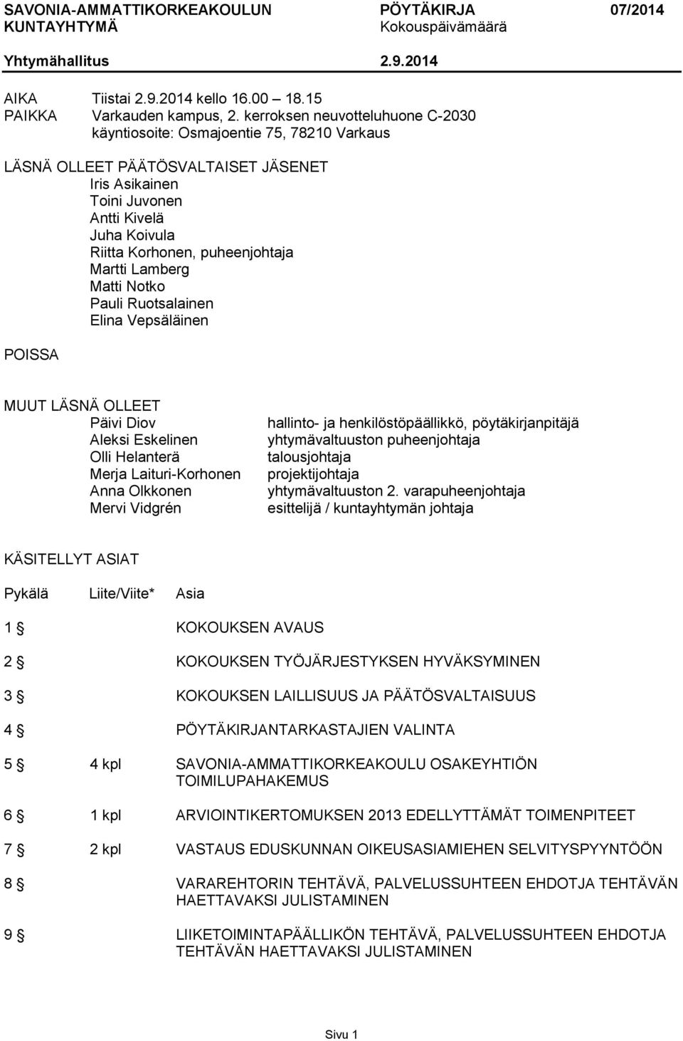 Martti Lamberg Matti Notko Pauli Ruotsalainen Elina Vepsäläinen POISSA MUUT LÄSNÄ OLLEET Päivi Diov Aleksi Eskelinen Olli Helanterä Merja Laituri-Korhonen Anna Olkkonen Mervi Vidgrén hallinto- ja