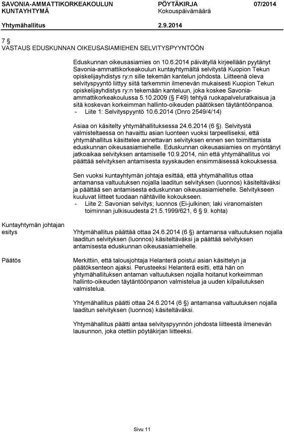 Liitteenä oleva selvityspyyntö liittyy siitä tarkemmin ilmenevän mukaisesti Kuopion Tekun opiskelijayhdistys ry:n tekemään kanteluun, joka koskee Savoniaammattikorkeakoulussa 5.10.