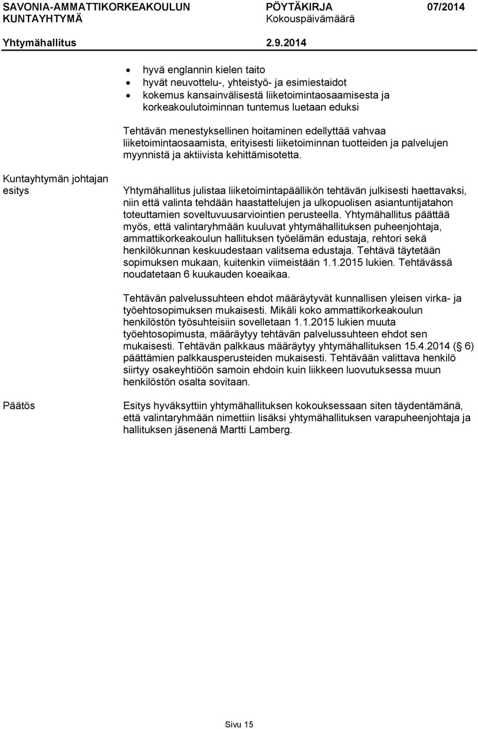 Kuntayhtymän johtajan esitys Yhtymähallitus julistaa liiketoimintapäällikön tehtävän julkisesti haettavaksi, niin että valinta tehdään haastattelujen ja ulkopuolisen asiantuntijatahon toteuttamien