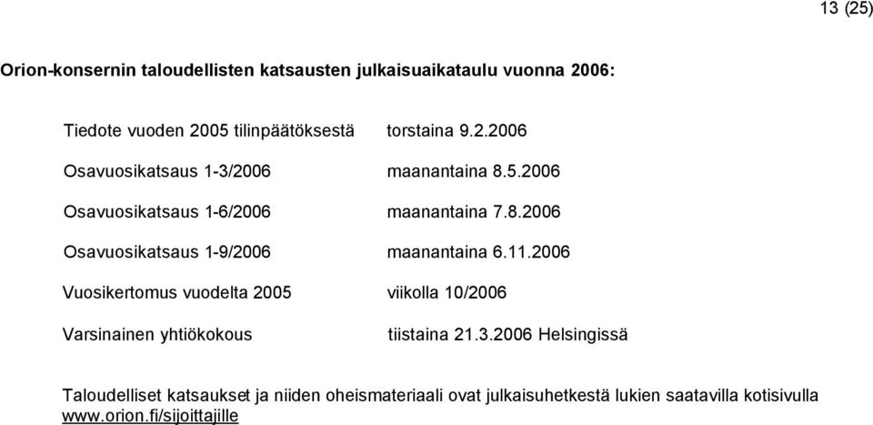 11.2006 Vuosikertomus vuodelta 2005 viikolla 10/2006 Varsinainen yhtiökokous tiistaina 21.3.
