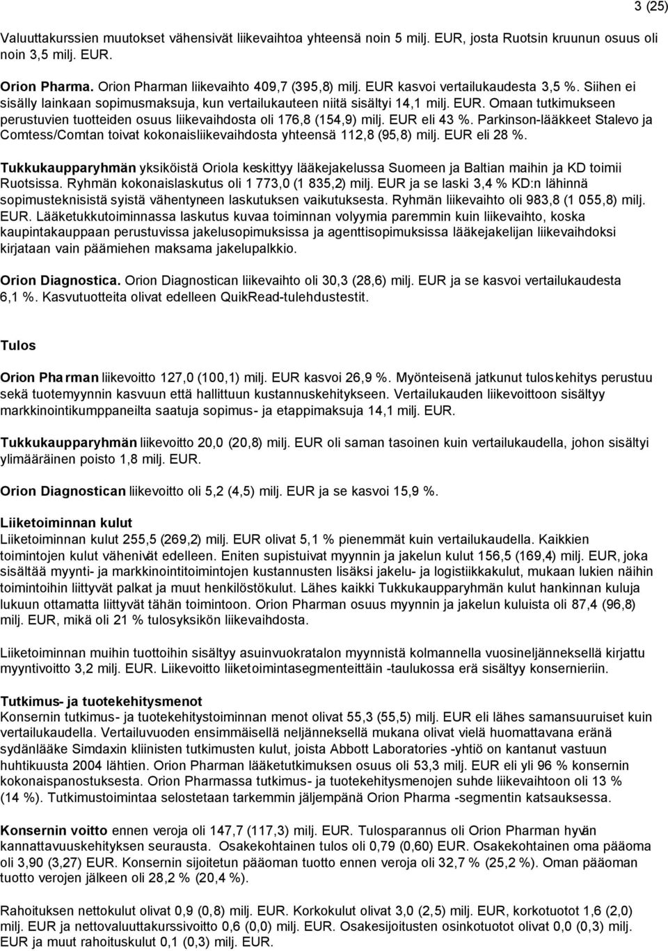 Omaan tutkimukseen perustuvien tuotteiden osuus liikevaihdosta oli 176,8 (154,9) milj. EUR eli 43.