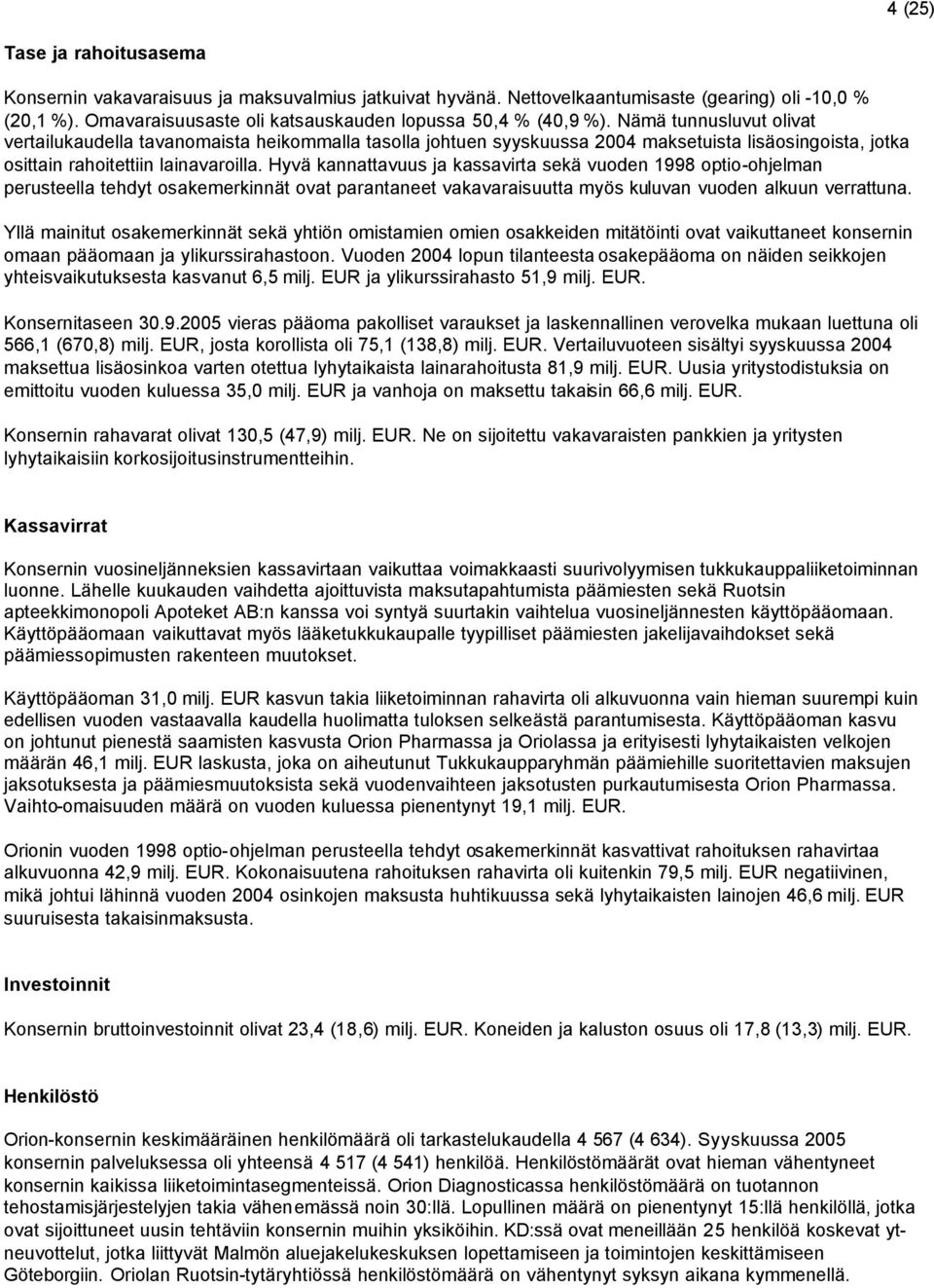 Hyvä kannattavuus ja kassavirta sekä vuoden 1998 optio-ohjelman perusteella tehdyt osakemerkinnät ovat parantaneet vakavaraisuutta myös kuluvan vuoden alkuun verrattuna.