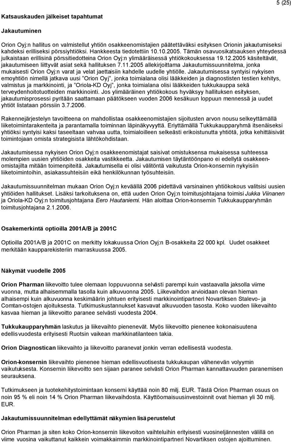 2005 käsiteltävät, jakautumiseen liittyvät asiat sekä hallituksen 7.11.2005 allekirjoittama Jakautumissuunnitelma, jonka mukaisesti Orion Oyj:n varat ja velat jaettaisiin kahdelle uudelle yhtiölle.