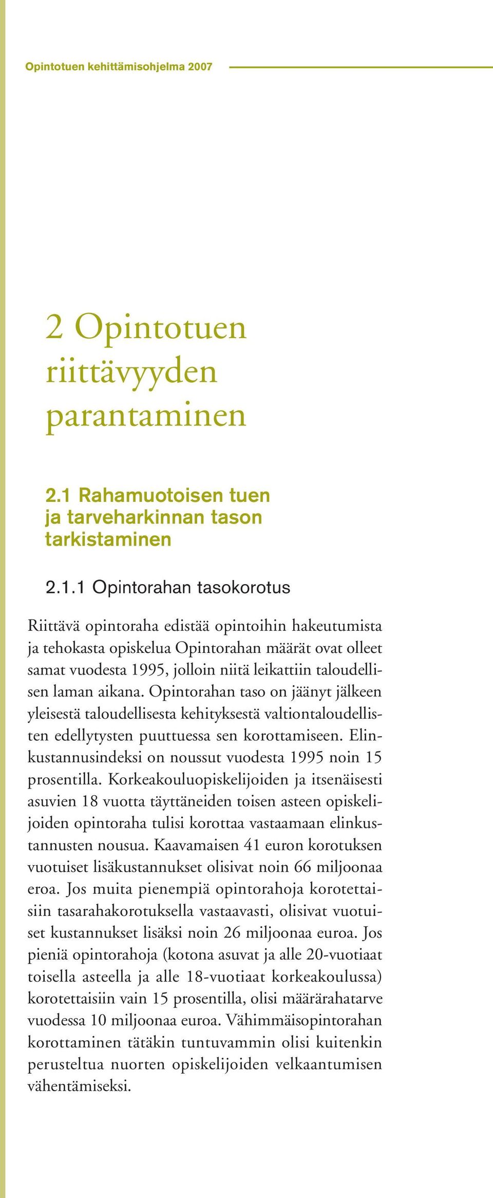 1 Opintorahan tasokorotus Riittävä opintoraha edistää opintoihin hakeutumista ja tehokasta opiskelua Opintorahan määrät ovat olleet samat vuodesta 1995, jolloin niitä leikattiin taloudellisen laman