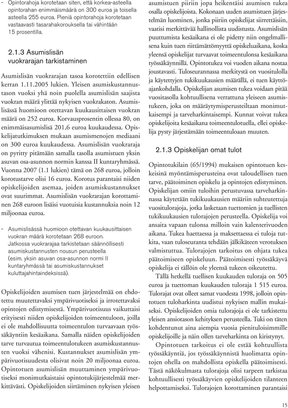 11.2005 lukien. Yleisen asumiskustannustason vuoksi yhä noin puolella asumislisän saajista vuokran määrä ylittää nykyisen vuokrakaton.