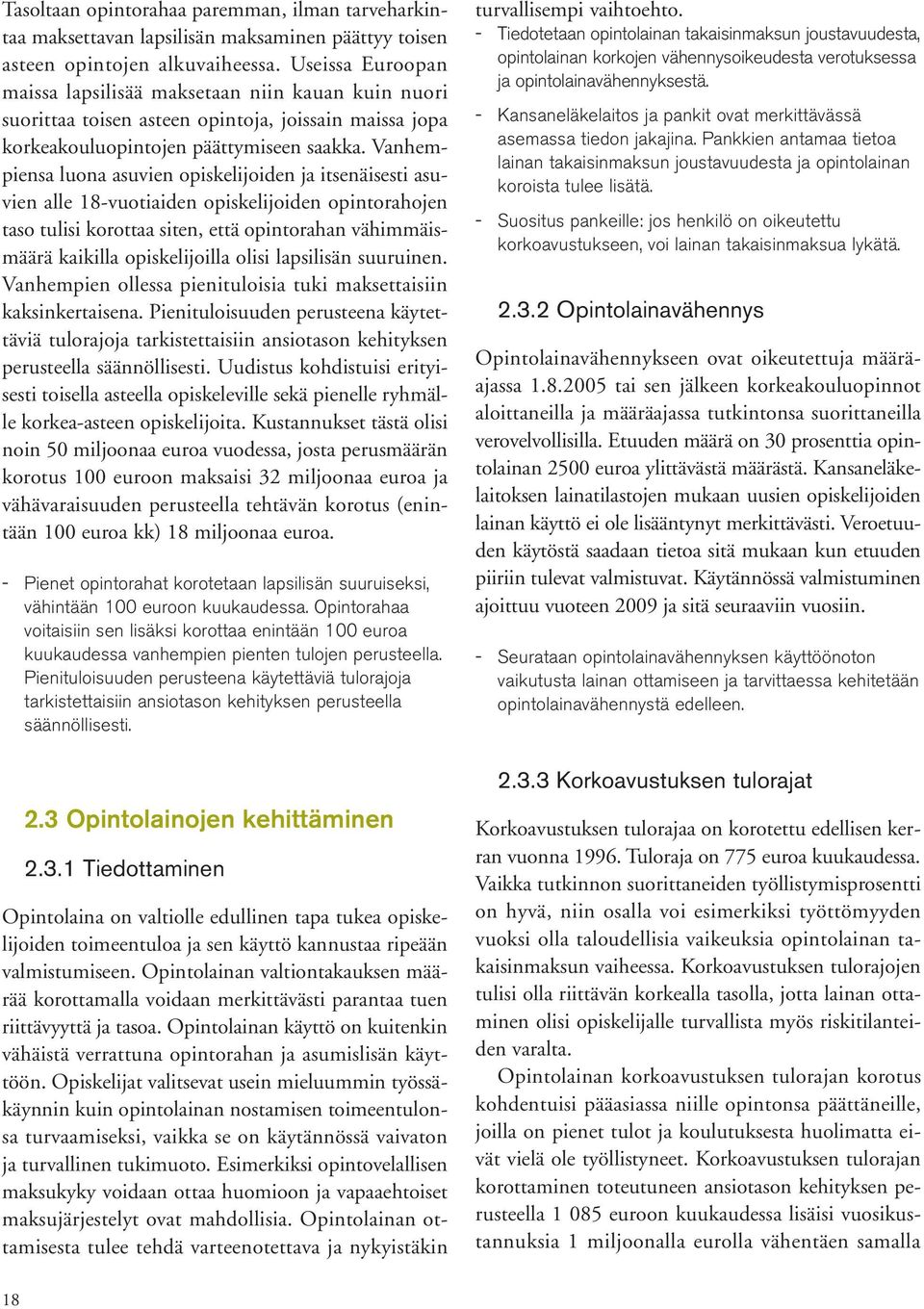 Vanhempiensa luona asuvien opiskelijoiden ja itsenäisesti asuvien alle 18vuotiaiden opiskelijoiden opintorahojen taso tulisi korottaa siten, että opintorahan vähimmäismäärä kaikilla opiskelijoilla