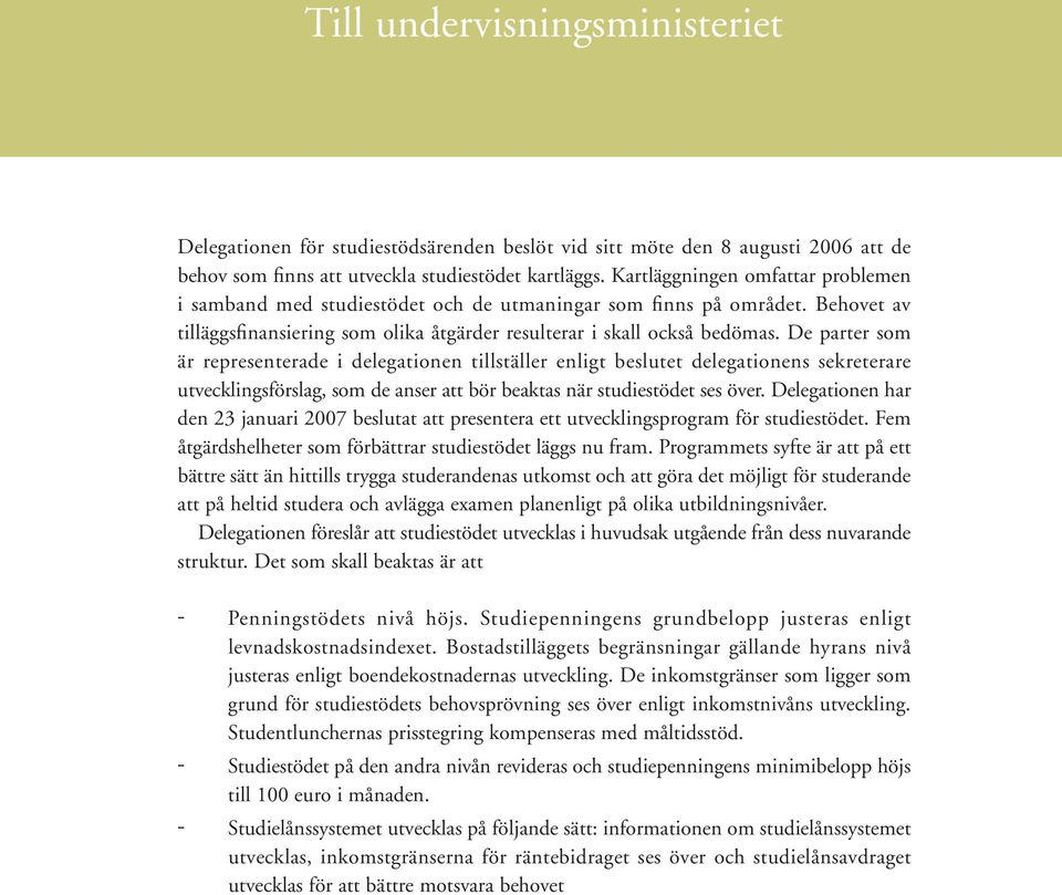 De parter som är representerade i delegationen tillställer enligt beslutet delegationens sekreterare utvecklingsförslag, som de anser att bör beaktas när studiestödet ses över.